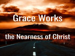Grace Works: the Nearness of Christ in Your Life